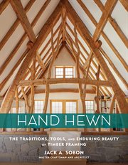 Hand hewn : the traditions, tools, and enduring beauty of timber framing cover image
