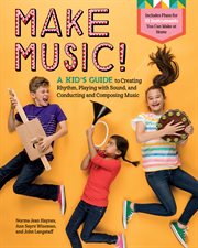 Make Music! : a Kid's Guide to Creating Rhythm, Playing with Sound, and Conducting and Composing Music cover image
