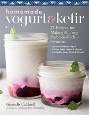Homemade yogurt & kefir : 71 recipes for making & using probiotic-rich ferments cover image