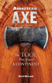 American axe : celebrating the tool that shaped a continent cover image