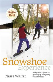The snowshoe experience : gear up & discover the wonders of winter on snowhoes cover image
