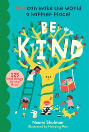 Be kind : you can make the world a happier place! : 125 kind things to say & do cover image
