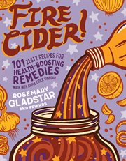 Fire cider! : 101 zesty recipes for health-boosting remedies made with apple cider vinegar cover image