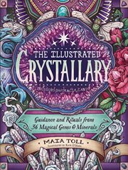 The illustrated crystallary : guidance and rituals from 36 magical gems and minerals cover image