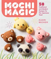 Mochi magic : 50 traditional and modern recipes for the Japanese treat cover image