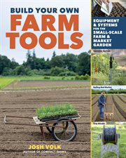 Build your own farm tools : equipment and systems for the small-scale farm and market garden cover image