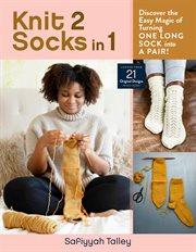 Knit 2 Socks in 1 : Discover the Easy Magic of Turning One Long Sock into a Pair! Choose from 21 Original Designs, in Al cover image