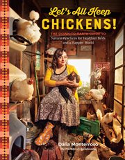Let's All Keep Chickens! : The Down-to-Earth Guide, with Natural Practices for Healthier Birds and a Happier World cover image