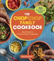 The ChopChop Family Cookbook : Real Food to Cook and Eat Together; 250 Super-Delicious, Nutritious Recipes cover image