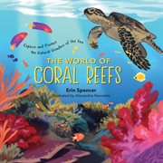 The World of Coral Reefs : Explore and Protect the Natural Wonders of the Sea cover image