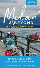 Moon Milan & Beyond: With the Italian Lakes : Day Trips, Local Spots, Strategies to Avoid Crowds. Travel Guide (Avalon Publishing) cover image