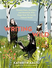 Writing wild : women poets, ramblers, and mavericks who shape how wesee the natural world cover image