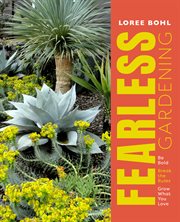 Fearless gardening : be bold, break the rules, and grow what you love cover image