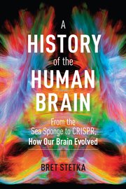 A history of the human brain : from the sea sponge to CRISPR, how our brain evolved cover image