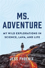 Ms. Adventure : my wild explorations in science, lava, and life cover image