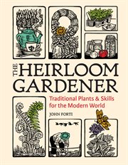 The heirloom gardener : traditional plants & skills for the modern world cover image