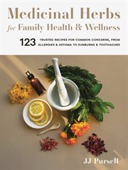 Medicinal herbs for family health & wellness : 123 trusted recipes for common concerns, from allergies & asthma to sunburns & toothaches cover image