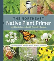 The Northeast native plant primer : 235 plants for an earth-friendly garden cover image