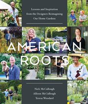 American Roots : Lessons and Inspiration from the Designers Reimagining Our Home Gardens cover image
