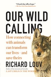 Our wild calling : how connecting with animals can transform our lives--and save theirs cover image