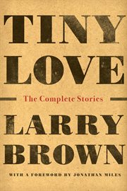 Tiny love : the complete stories of Larry Brown cover image