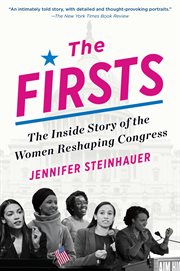 The firsts : the inside story of the women reshaping Congress cover image