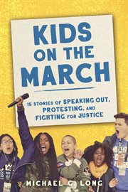Kids on the march : 15 stories of speaking out, protesting, and fighting for justice cover image