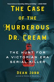 The case of the murderous Dr. Cream : the hunt for a Victorian era serial killer cover image