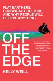 Off the edge : flat Earthers, conspiracy culture, and why people will believe anything cover image