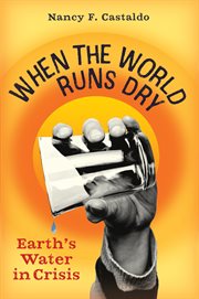 When the world runs dry : Earth's water in crisis cover image