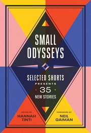Small Odysseys : Selected Shorts Presents 35 New Stories cover image