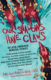 Our shadows have claws : 15 Latin American monster stories cover image
