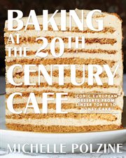 Baking at the 20th Century Cafe : iconic European desserts from linzer torte to honey cake cover image