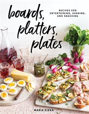 Boards, platters, plates : recipes for entertaining, sharing, and snacking cover image