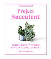Project succulent : genius ideas for arranging succulents, cacti & air plants cover image