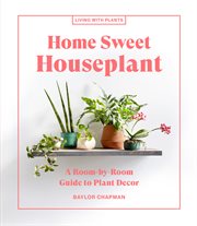 Home Sweet Houseplant : A Room-By-Room Guide to Plant Decor cover image