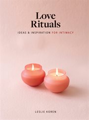 Love rituals : ideas and inspiration for intimacy cover image