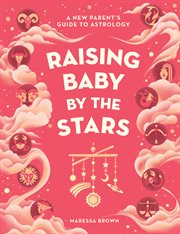 Raising Baby by the Stars : A New Parent's Guide to Astrology cover image