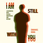 I Am Still With You : A Reckoning with Silence, Inheritance, and History cover image