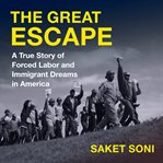 The Great Escape : A True Story of Forced Labor and Immigrant Dreams in America cover image