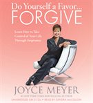 Do Yourself a Favor…Forgive : Learn How to Take Control of Your Life Through Forgiveness cover image