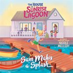 Sam Makes a Splash : House on Sunrise Lagoon cover image