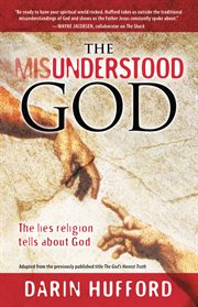 The Misunderstood God : The Lies Religion Tells About God cover image