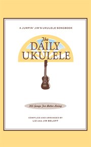 The daily ukulele (songbook). 365 Songs for Better Living cover image