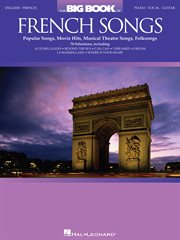 The big book of french songs (songbook). Popular Songs, Movie Hits, Musical Theatre Songs, Folksongs cover image