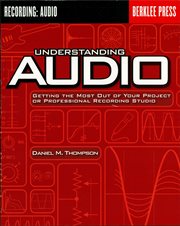Understanding audio : getting the most out of your project or professional recording studio cover image