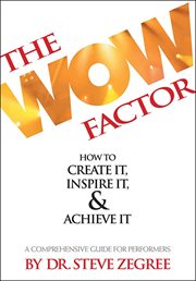 The wow factor: how to create it, inspire it & achieve it. A Comprehensive Guide for Performers cover image
