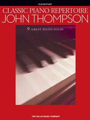 Classic piano repertoire - john thompson (songbook). 9 Great Piano Solos (Elementary Level) cover image