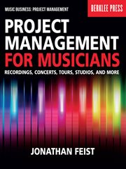 Project management for musicians : recordings, concerts, tours, studios, and more cover image