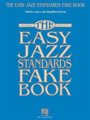 The easy jazz standards fake book : 100 songs in the key of "C" : melody, lyrics and simplified chords cover image